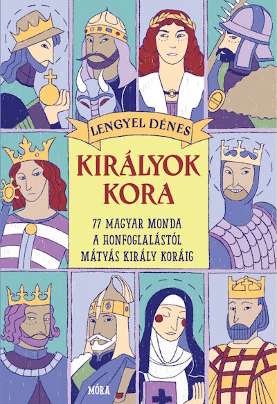 Királyok kora - 77 magyar monda a honfoglalástól Mátyás király koráig  